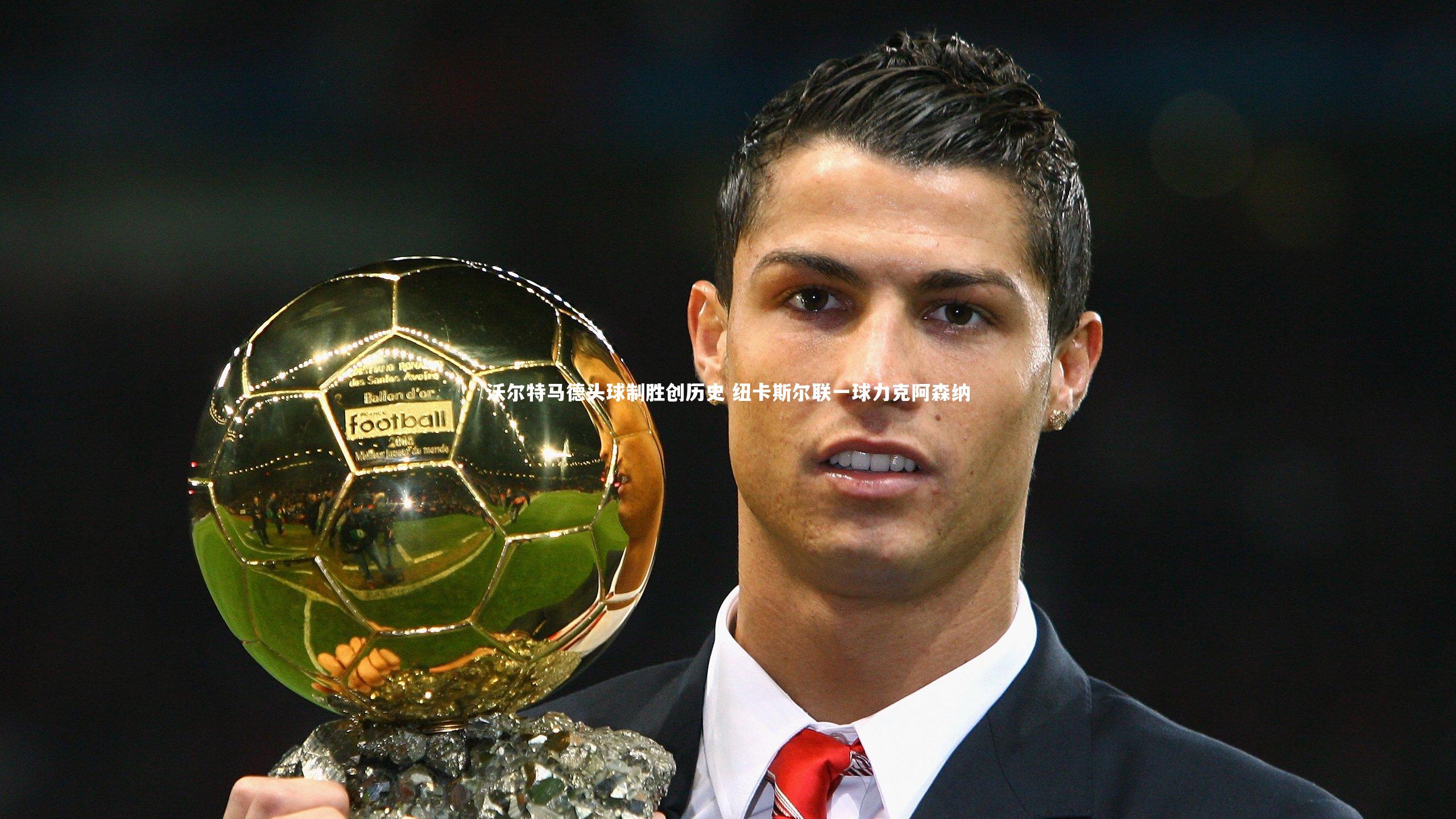 沃尔特马德头球制胜创历史 纽卡斯尔联一球力克阿森纳